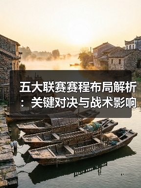 五大联赛赛程布局解析:关键对决与战术影响(图2) 五大联赛赛程布局解析:关键对决与战术影响(图2)