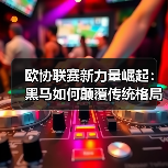 欧协联赛新力量崛起:黑马如何颠覆传统格局?(图3) 欧协联赛新力量崛起:黑马如何颠覆传统格局?(图3)