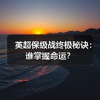 英超保级战终极秘诀：谁掌握命运？