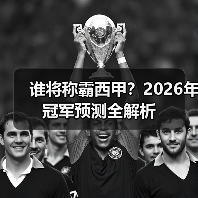 谁将称霸西甲？2026年冠军预测全解析