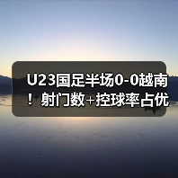 U23国足半场0-0越南！射门数+控球率占优 杨希险破门 李昊3次救险（图3）