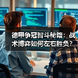 德甲争冠智斗秘籍：战术博弈如何左右胜负？